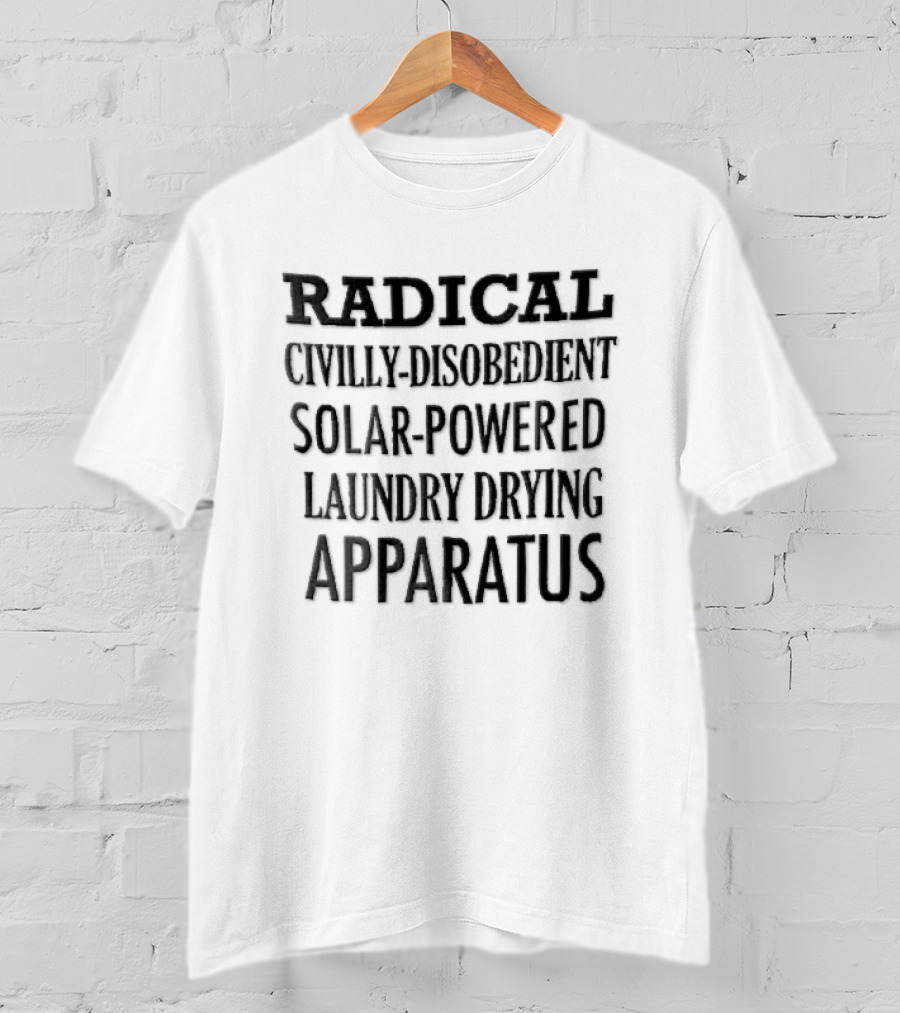 Radical Civilly Disobedient Solar Powered Laundry Drying Apparatus T-Shirt