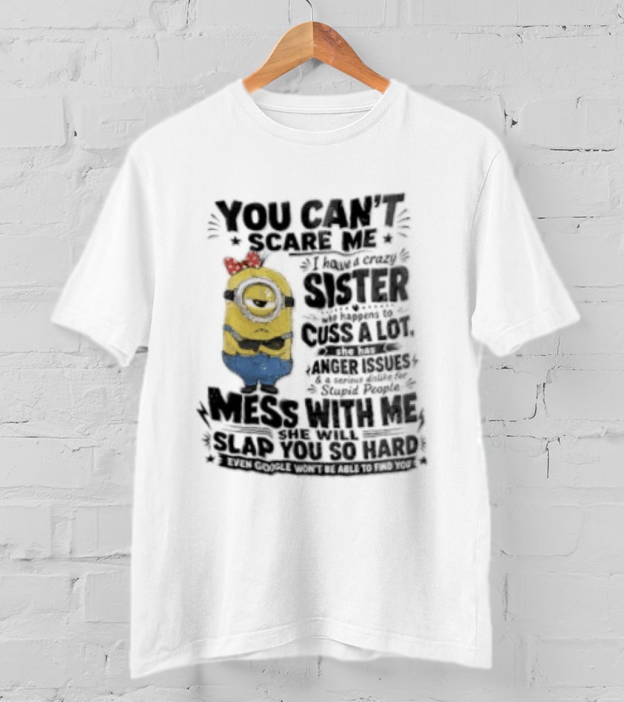 You Can't Scare Me I Have A Crazy Sister Funny Minion T-Shirt