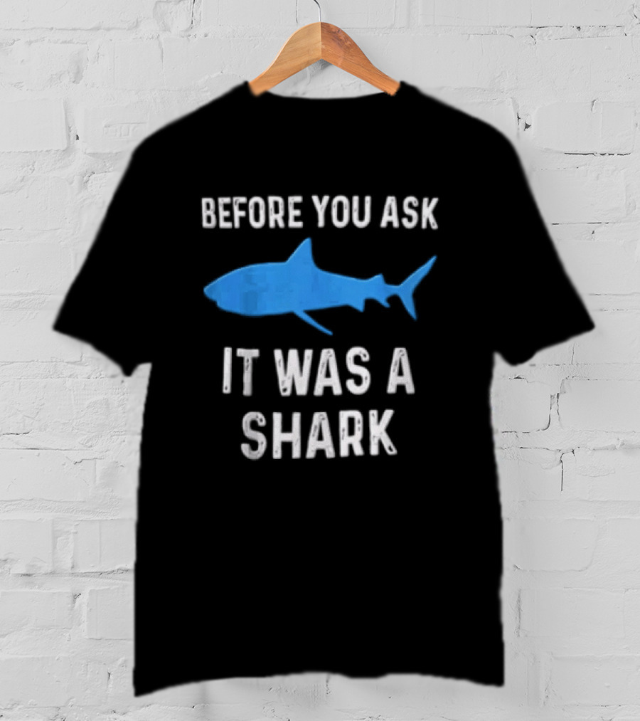 Before You Ask It Was A Shark Blue Ocean Marine Fish T-Shirt