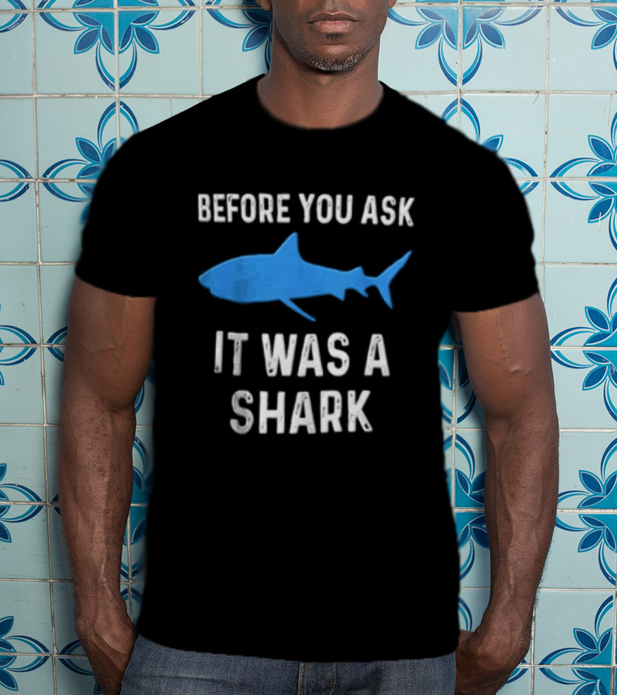 Before You Ask It Was A Shark Blue Ocean Marine Fish T-Shirt