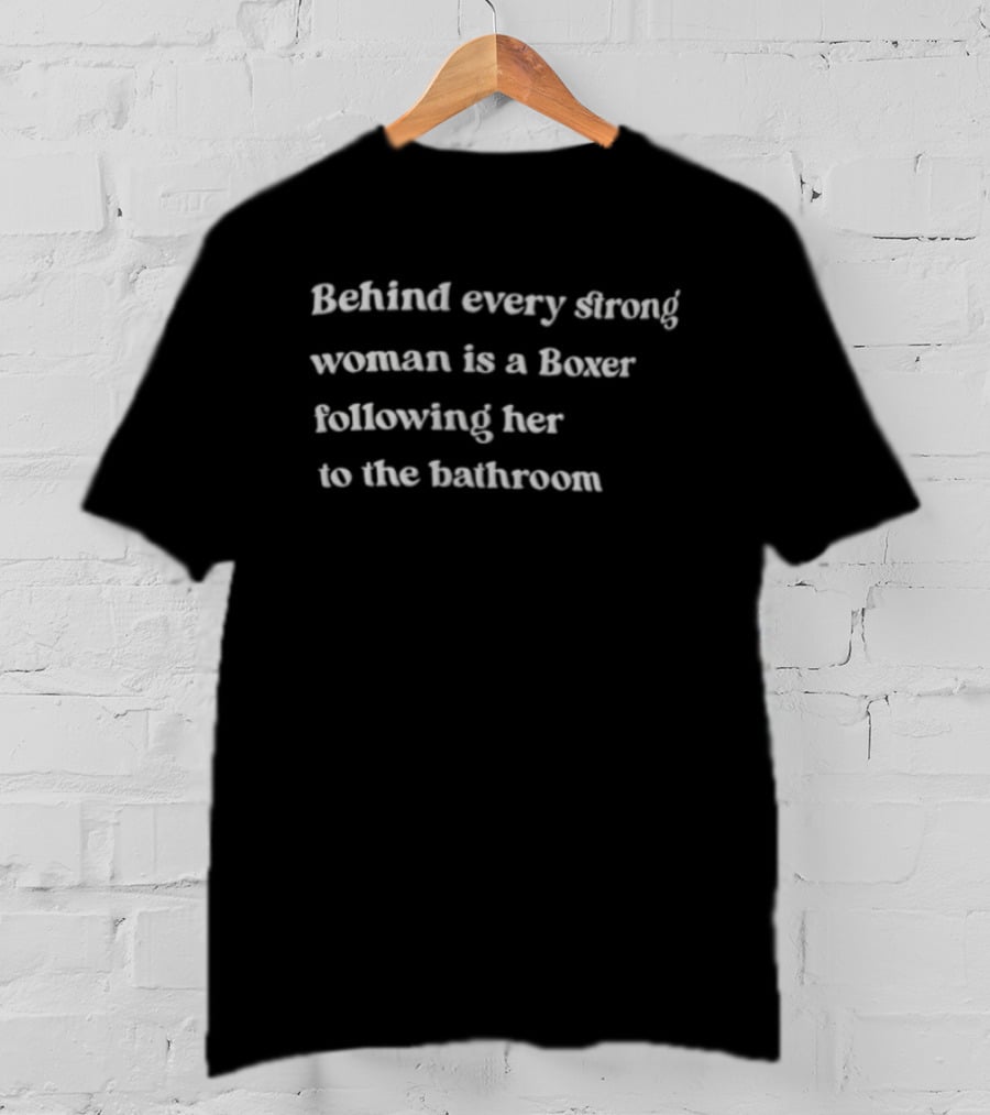 Behind Every Strong Woman Is A Boxer Following Her To The Bathroom Humor T-Shirt