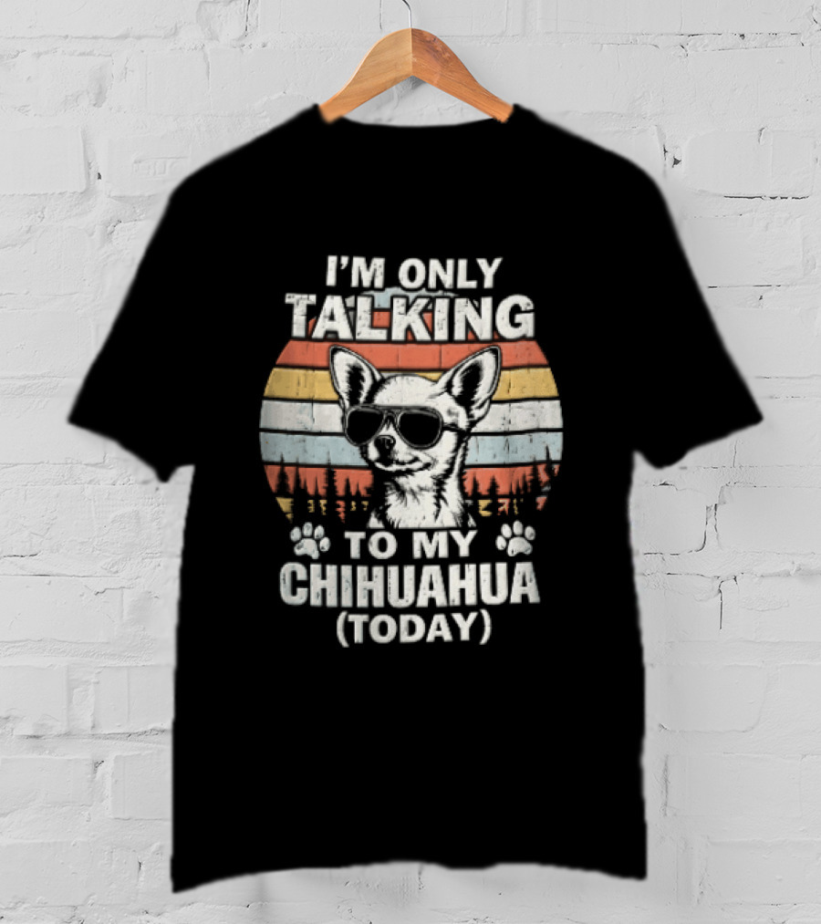 I'm Only Talking To My Chihuahua Today Distressed Sunset T-Shirt