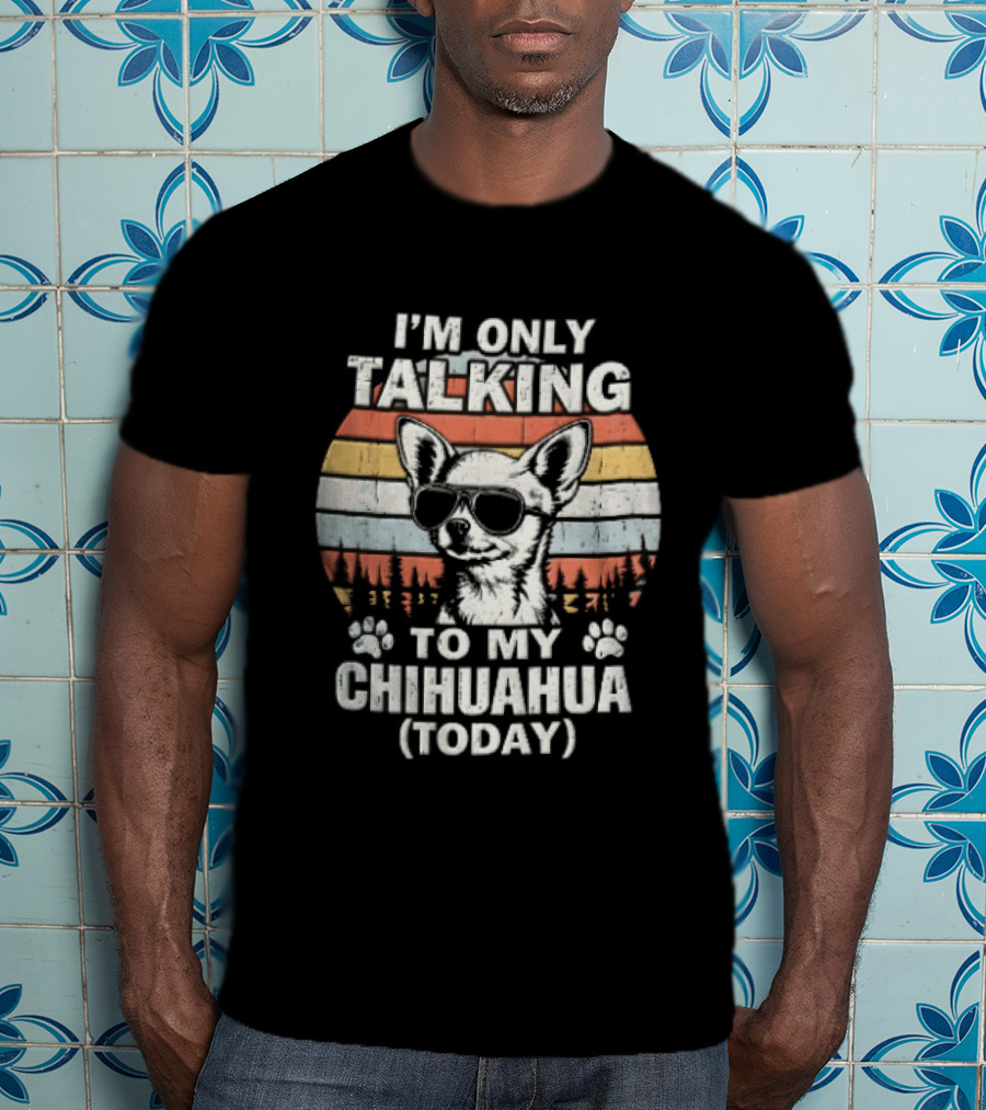I'm Only Talking To My Chihuahua Today Distressed Sunset T-Shirt