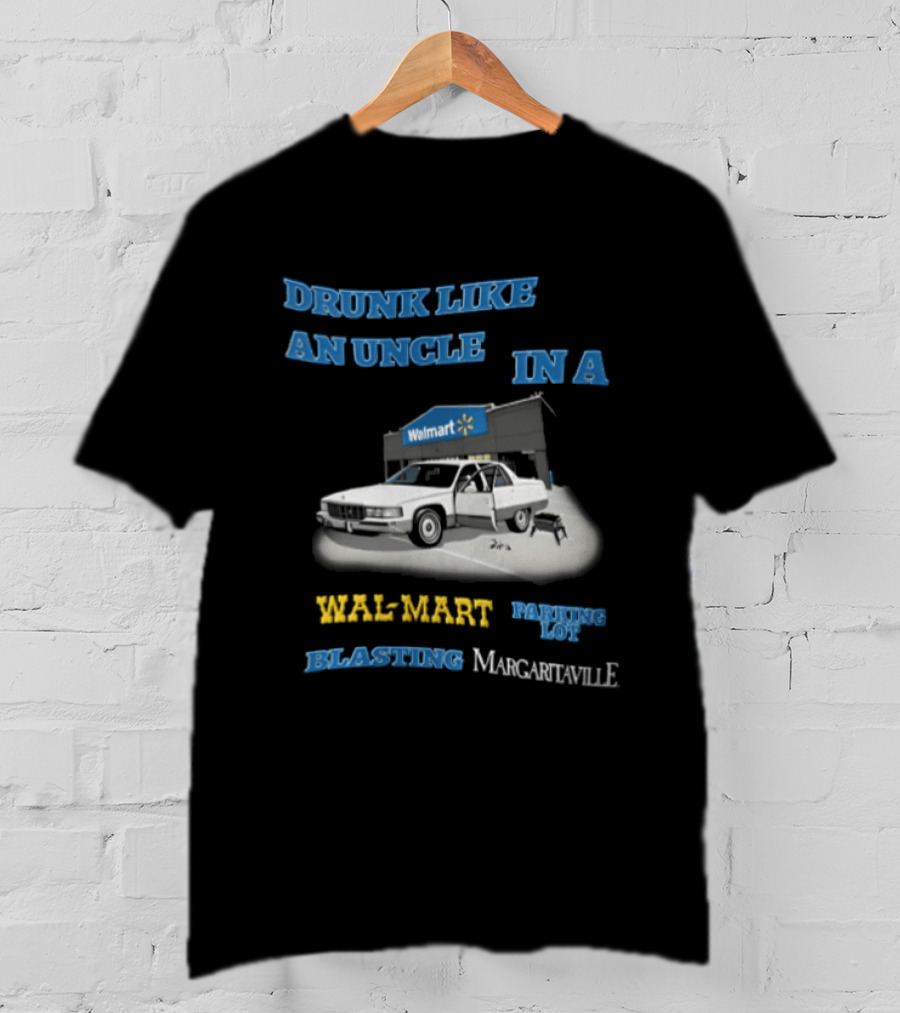 Drunk Like An Uncle Wal Mart Parking Lot Blasting Margaritaville White Car Open Door Small Grill T-Shirt
