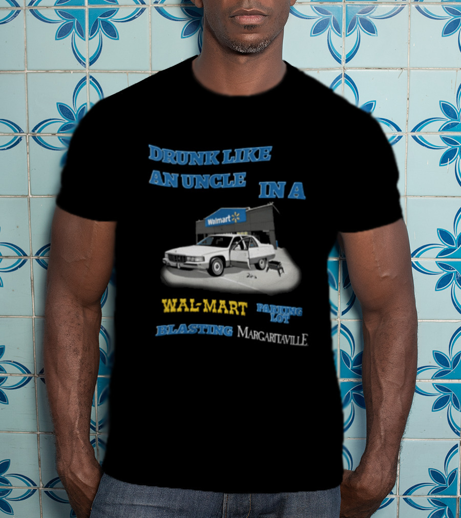 Drunk Like An Uncle Wal Mart Parking Lot Blasting Margaritaville White Car Open Door Small Grill T-Shirt