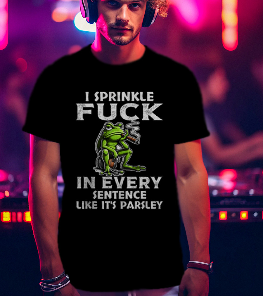 Frog Smoking I Sprinkle Fuck In Every Sentence Like It's Parsley T-Shirt