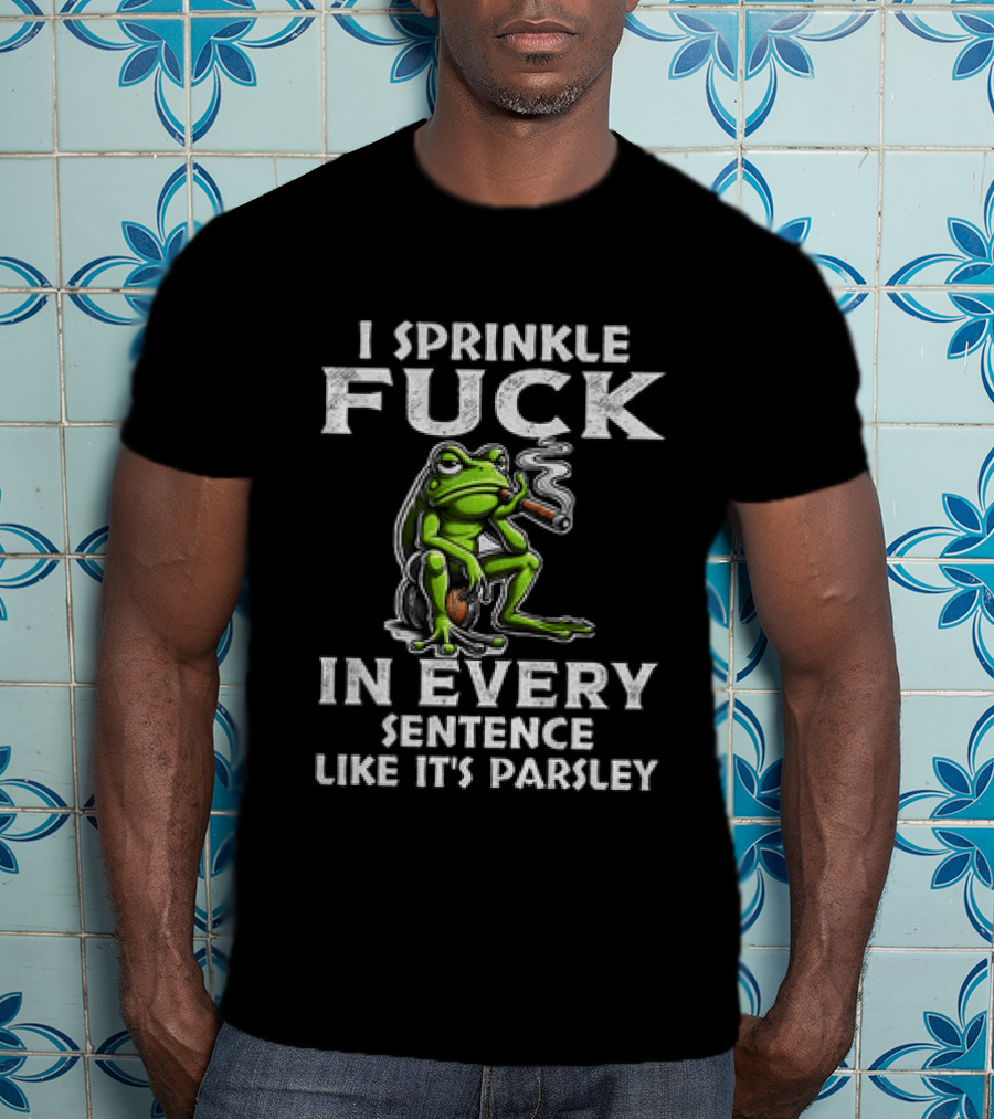Frog Smoking I Sprinkle Fuck In Every Sentence Like It's Parsley T-Shirt