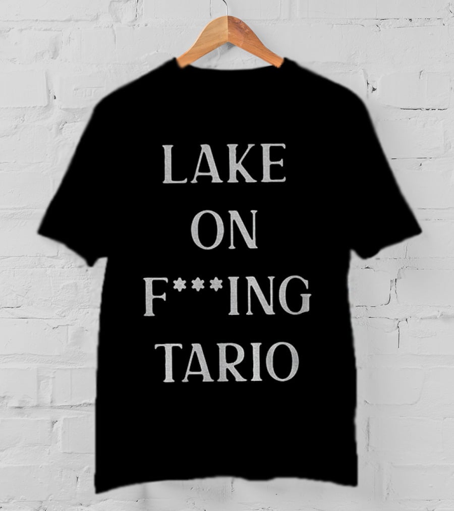 Lake Ontario On F**king Tario T-Shirt