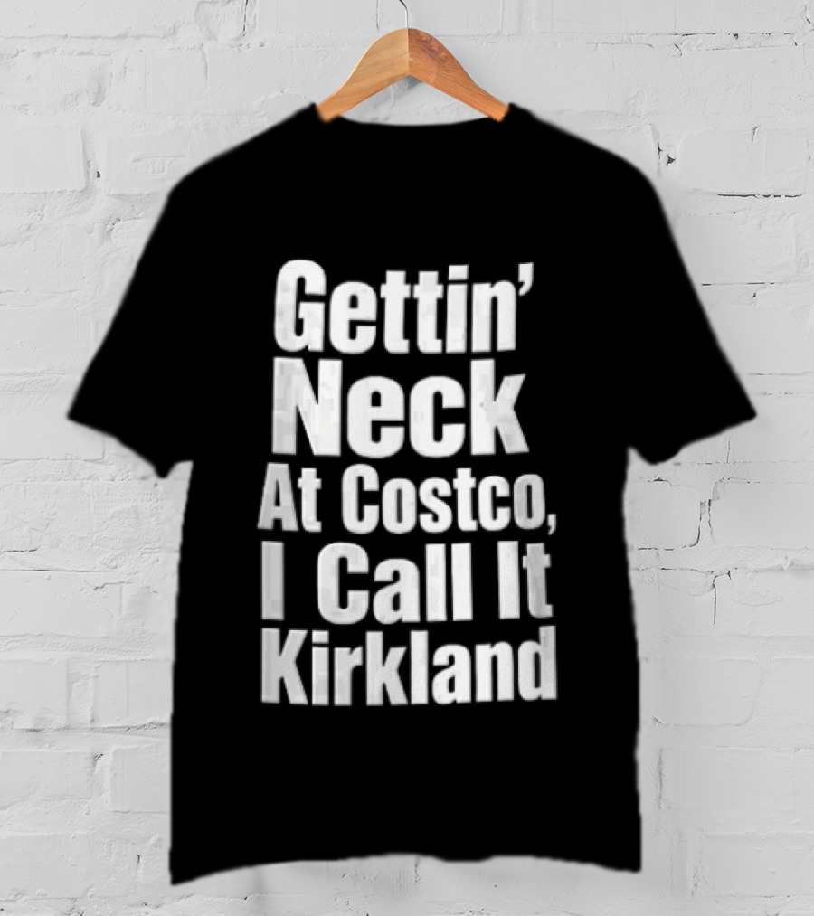 Gettin Neck At Costco I Call It Kirkland T-Shirt