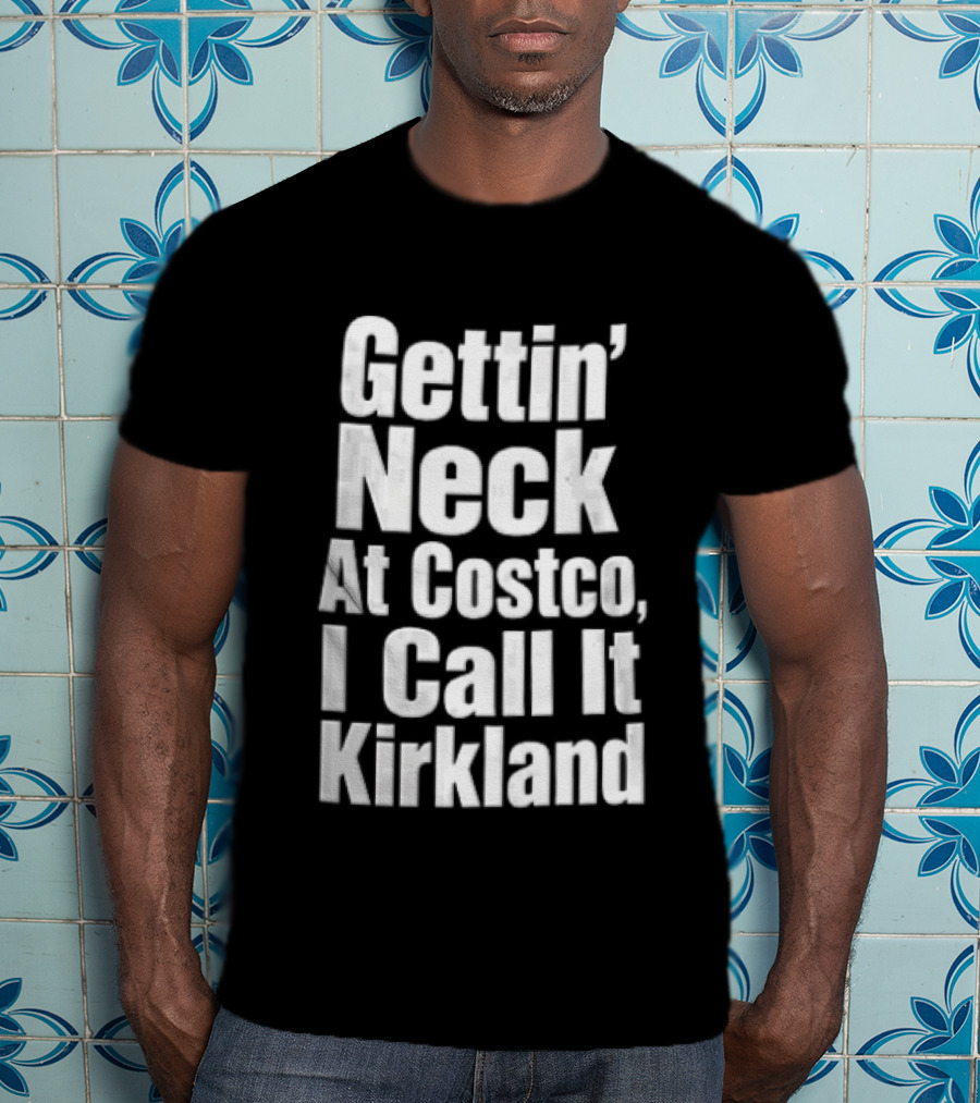 Gettin Neck At Costco I Call It Kirkland T-Shirt