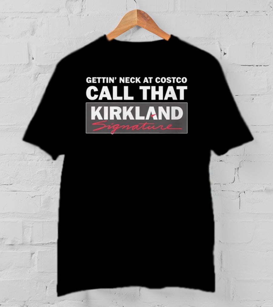 Gettin' Neck At Costco Call That Kirkland Signature T-Shirt