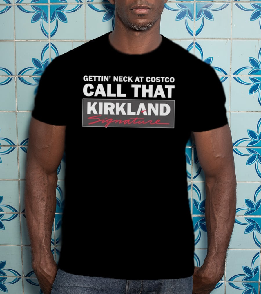 Gettin' Neck At Costco Call That Kirkland Signature T-Shirt