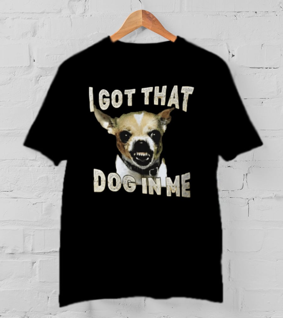 I Got That Dog In Me Snarling Chihuahua Teeth Baring Face T-Shirt