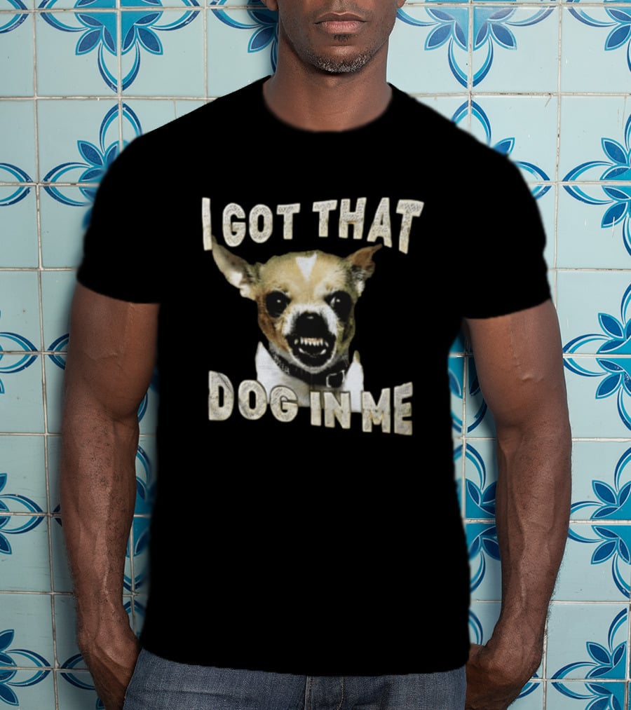 I Got That Dog In Me Snarling Chihuahua Teeth Baring Face T-Shirt