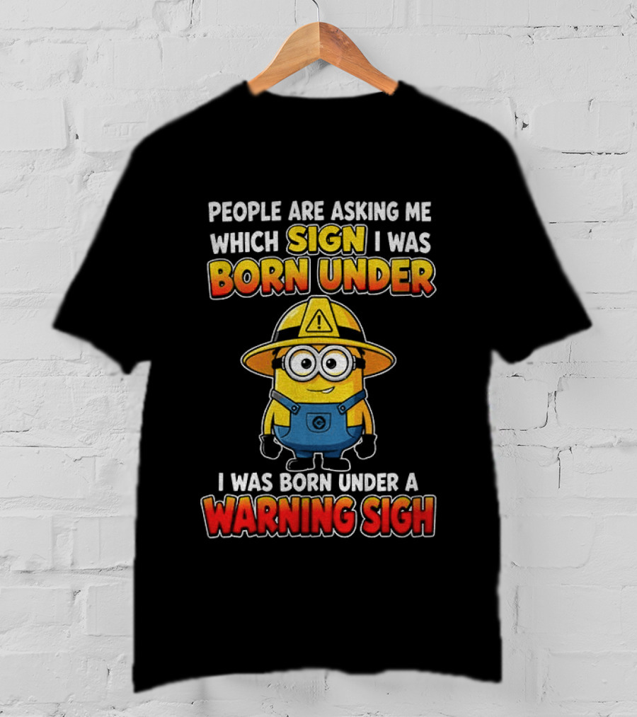 People Are Asking Me Which Sign I Was Born Under Warning Sign Minion T-Shirt
