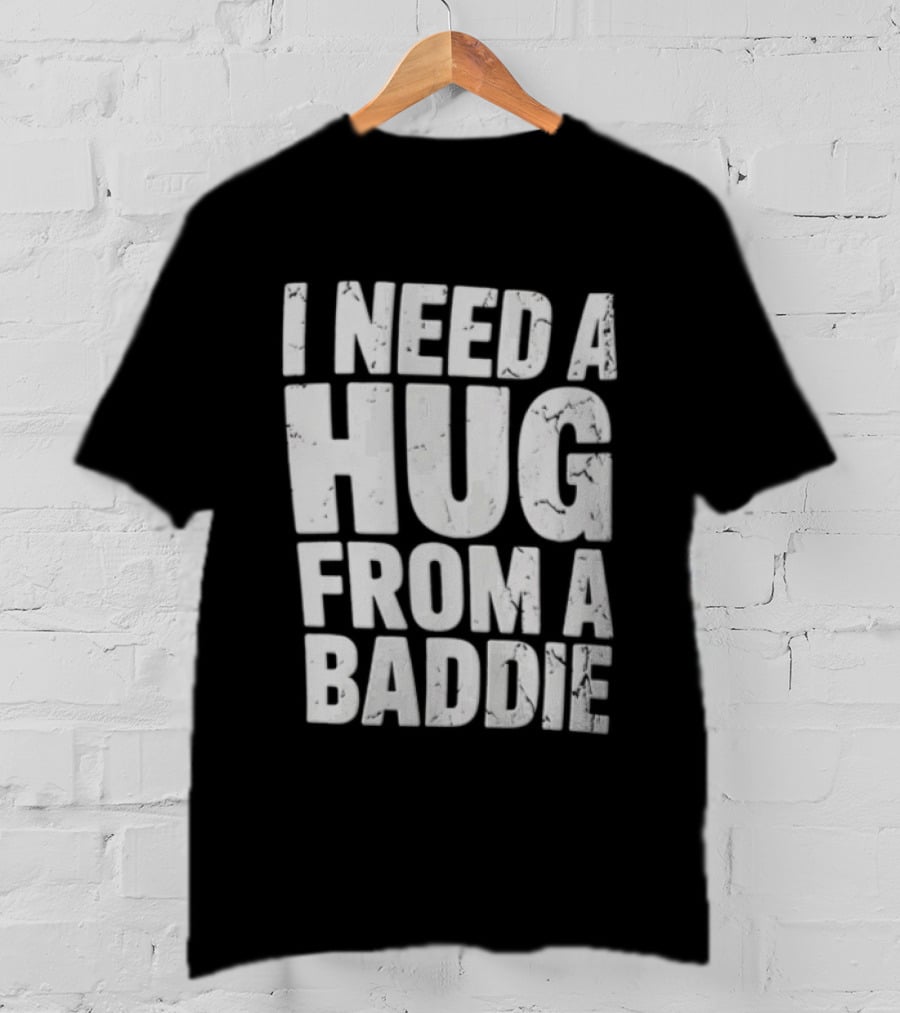 I Need A Hug From A Baddie Distressed Block T-Shirt