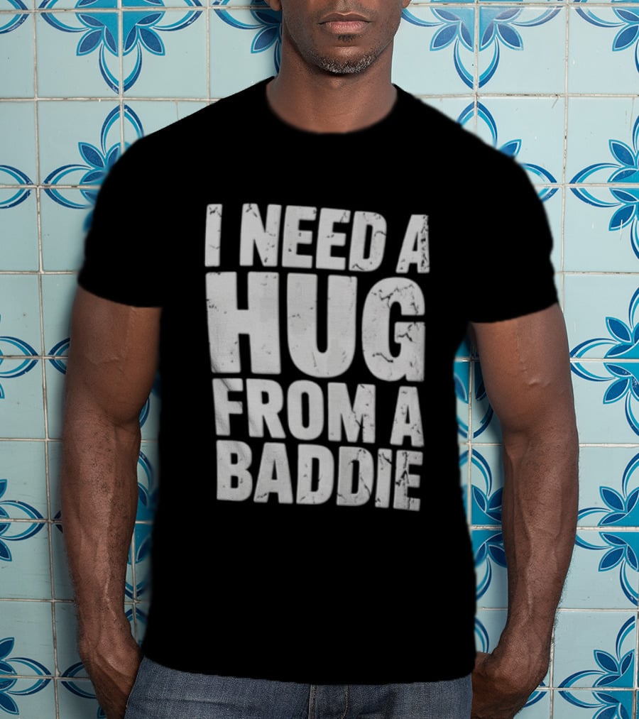 I Need A Hug From A Baddie Distressed Block T-Shirt