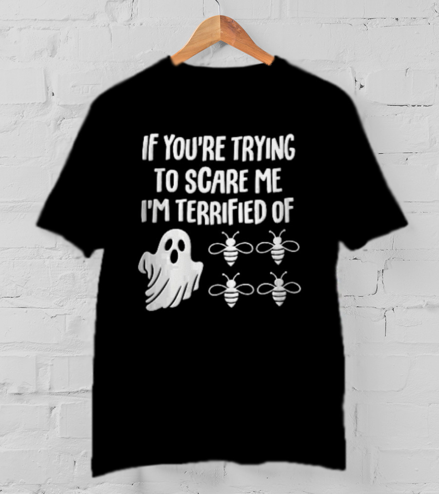 If You're Trying To Scare Me I'm Terrified Of Cartoon Ghost Four Bees T-Shirt