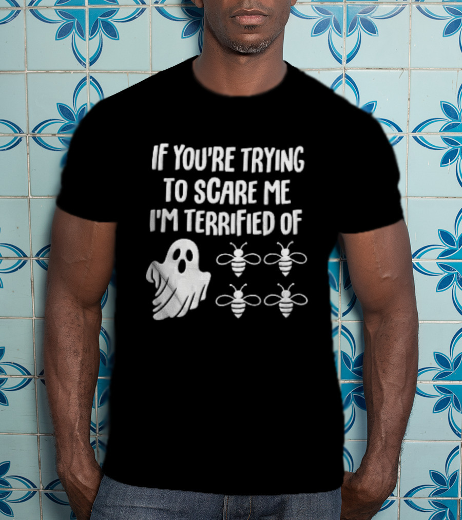 If You're Trying To Scare Me I'm Terrified Of Cartoon Ghost Four Bees T-Shirt