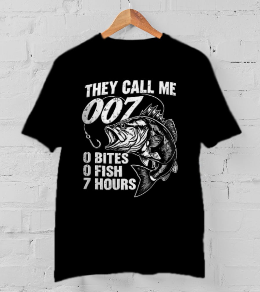 They Call Me 007 0 Bites 0 Fish 7 Hours Bass Hook T-Shirt