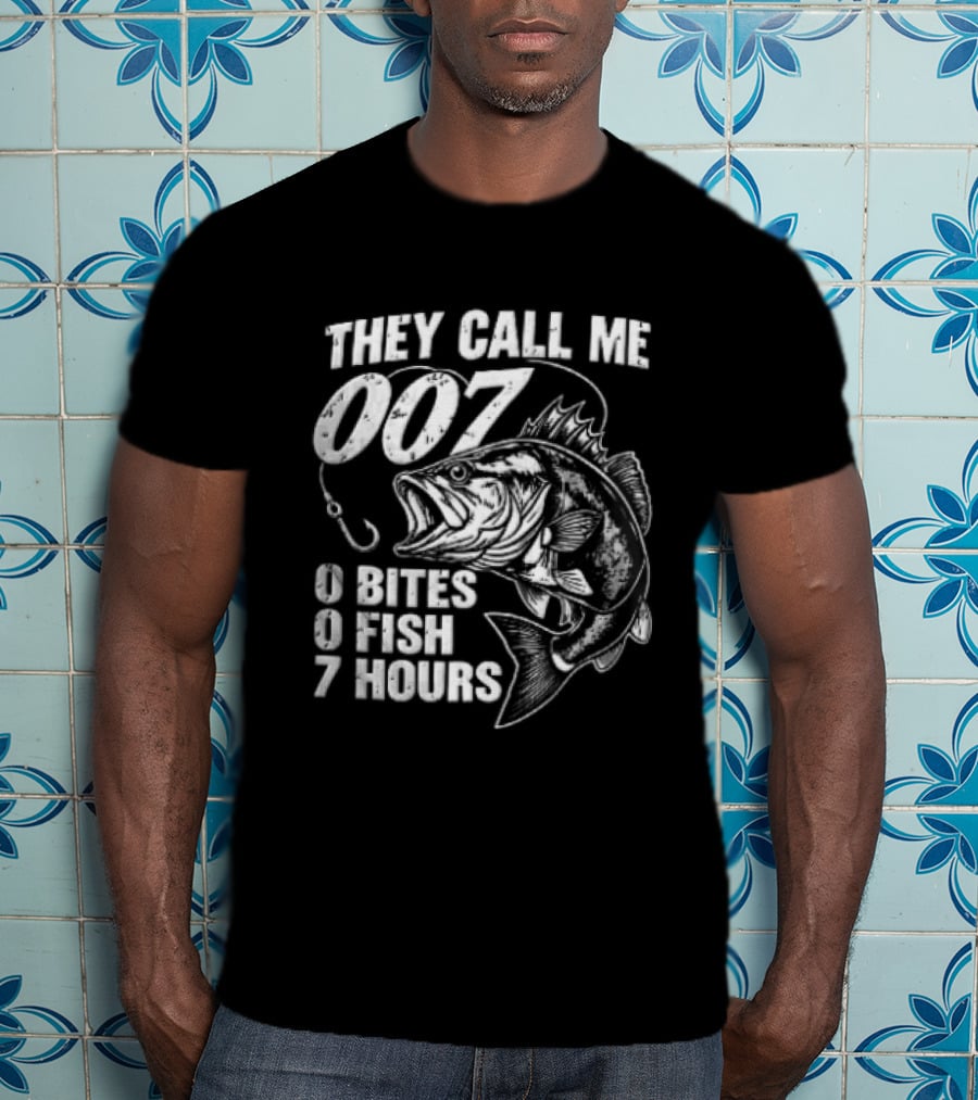 They Call Me 007 0 Bites 0 Fish 7 Hours Bass Hook T-Shirt