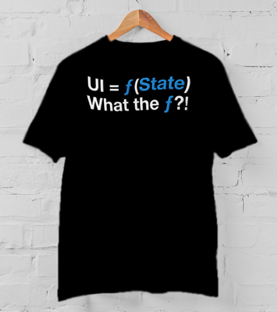 UI Equals F State What The F Programming Humor T-Shirt
