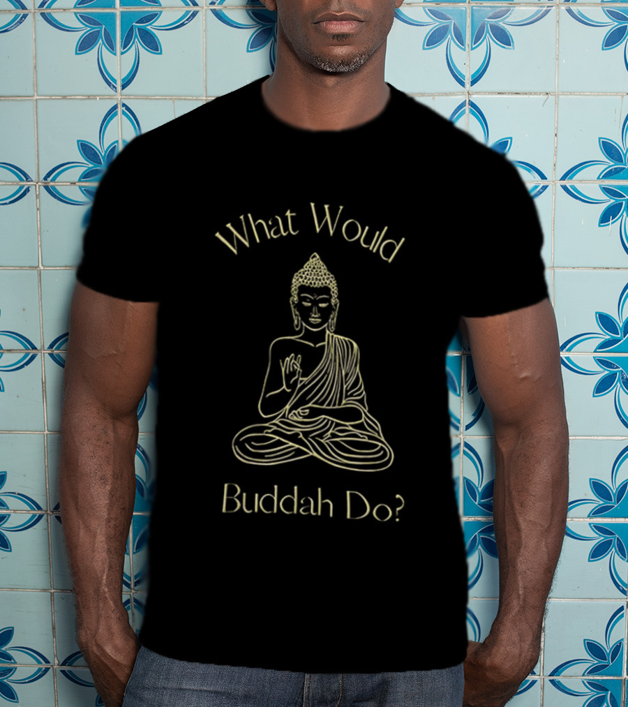 What Would Buddah Do Meditation Wisdom T-Shirt