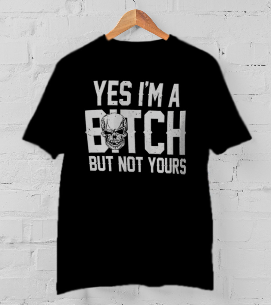 Yes I'm A Bitch But Not Yours Distressed Skull Face T-Shirt