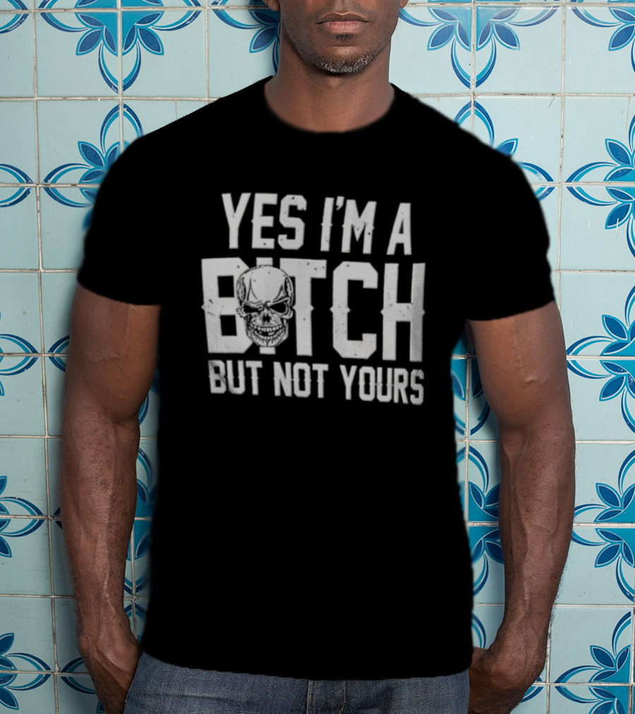 Yes I'm A Bitch But Not Yours Distressed Skull Face T-Shirt