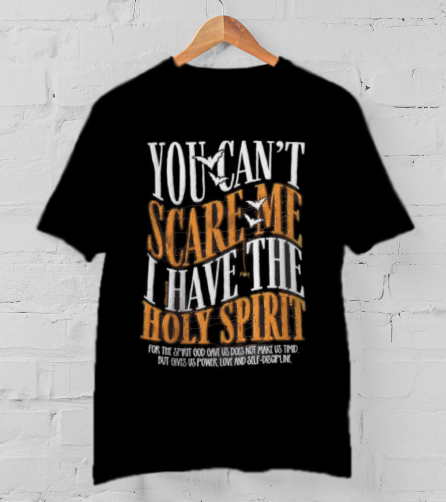 You Cant Scare Me I Have The Holy Spirit For God Gave Us Power Love And Self Control T-Shirt