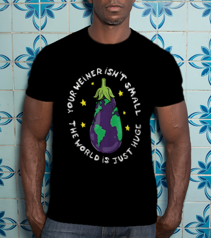 Your Weiner Isn't Small The World Is Just Huge Cartoon Eggplant Globe Continents Yellow Stars T-Shirt
