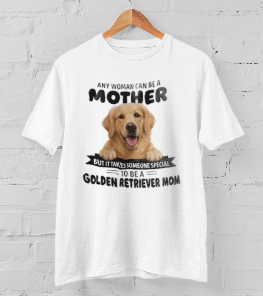 Any Woman Can Be A Mother Golden Retriever Mom Happy Smiling Dog T-Shirt