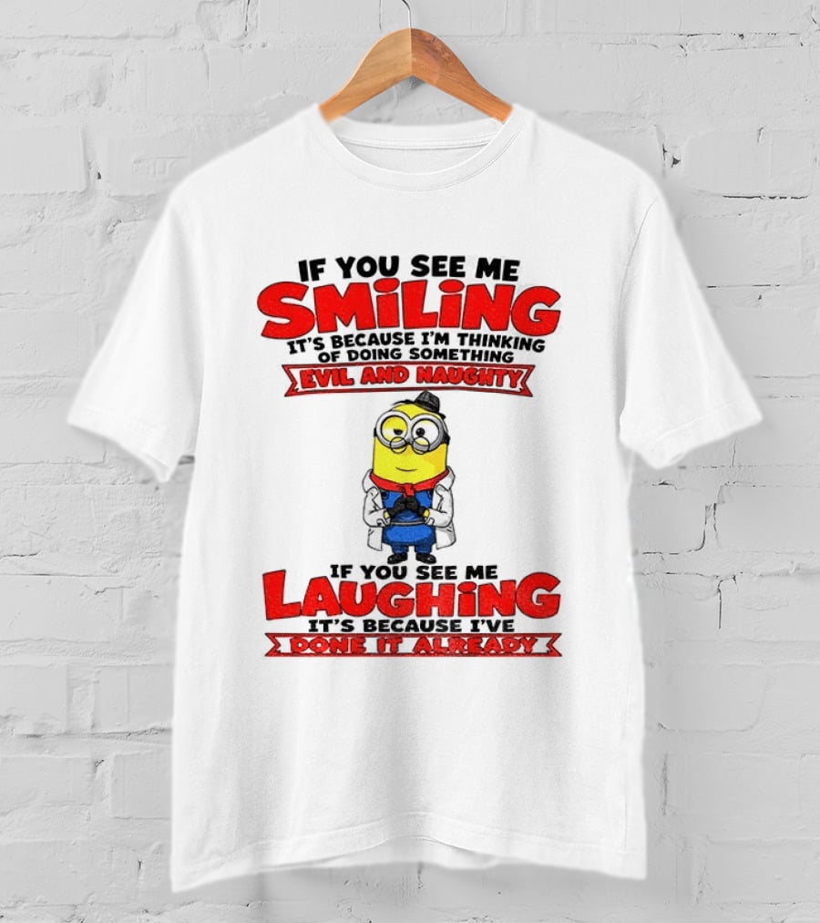 If You See Me Smiling Evil And Naughty Laughing Done It Already T-Shirt