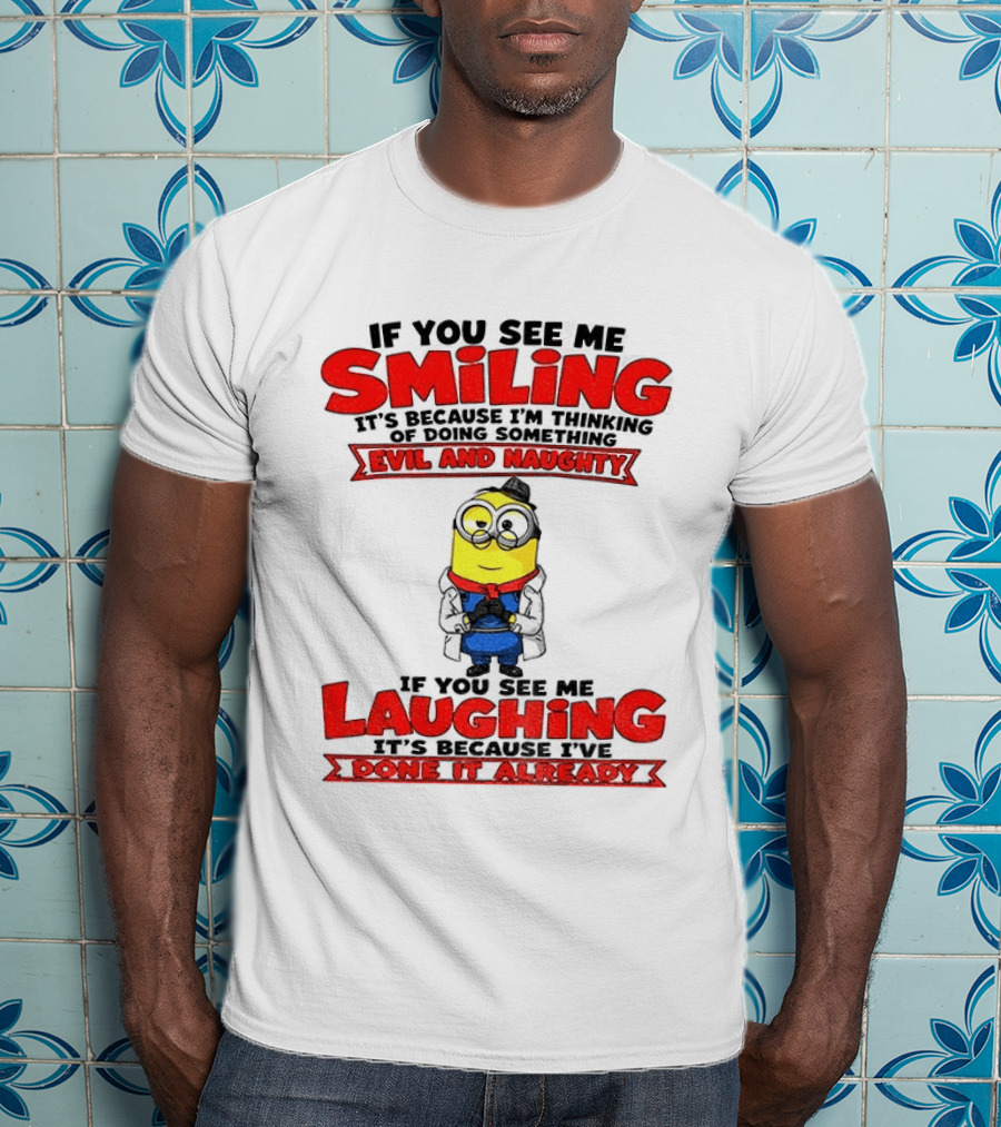If You See Me Smiling Evil And Naughty Laughing Done It Already T-Shirt