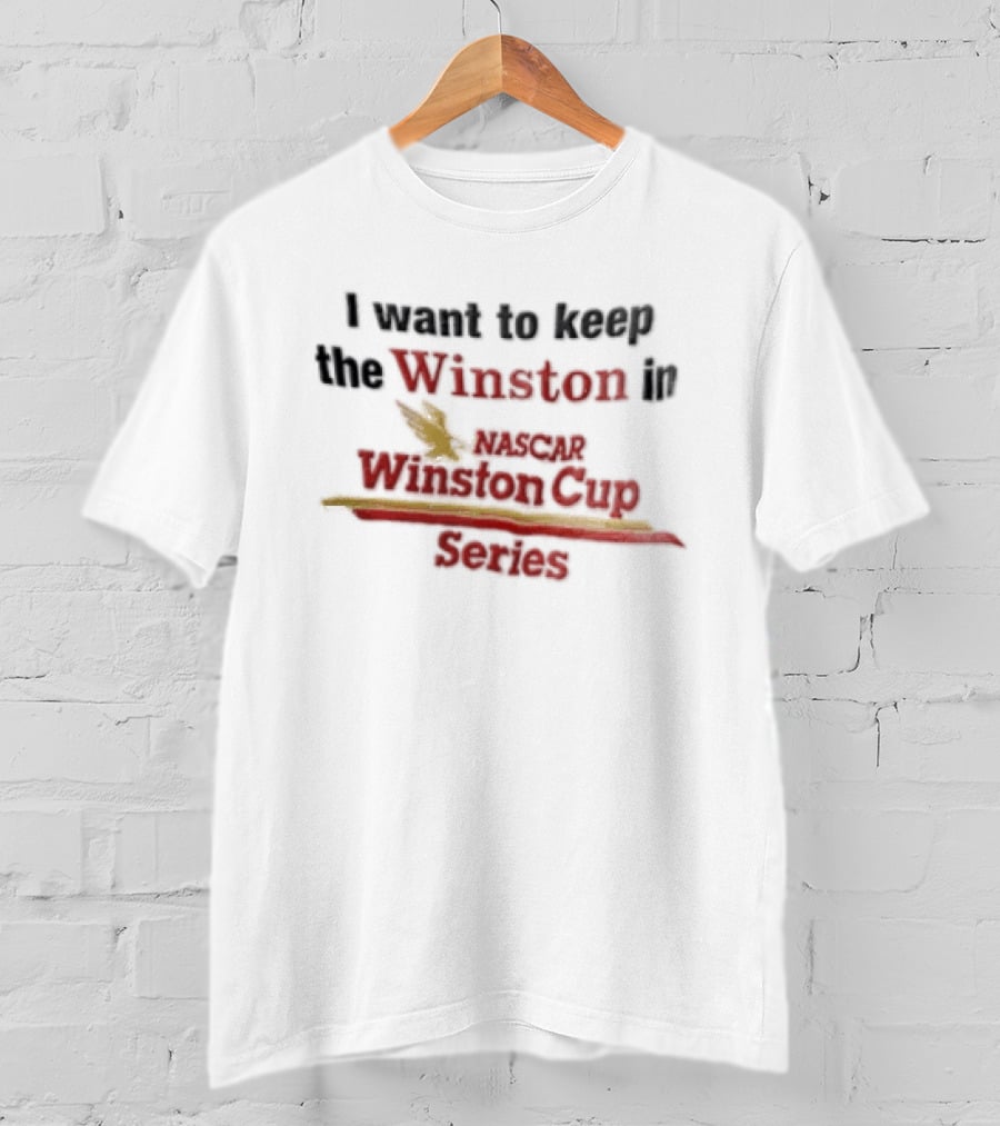 I Want To Keep The Winston In NASCAR Winston Cup Series T-Shirt
