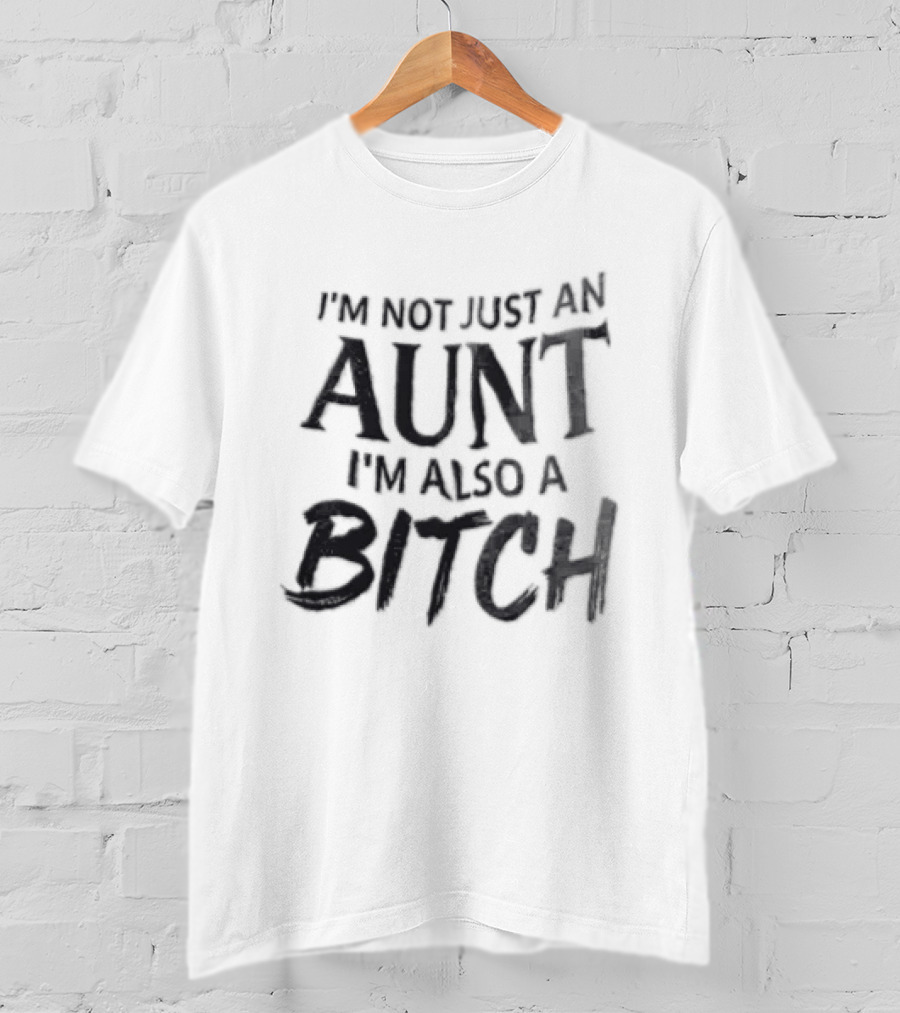 I'm Not Just An Aunt I'm Also A Bitch Brush Font T-Shirt