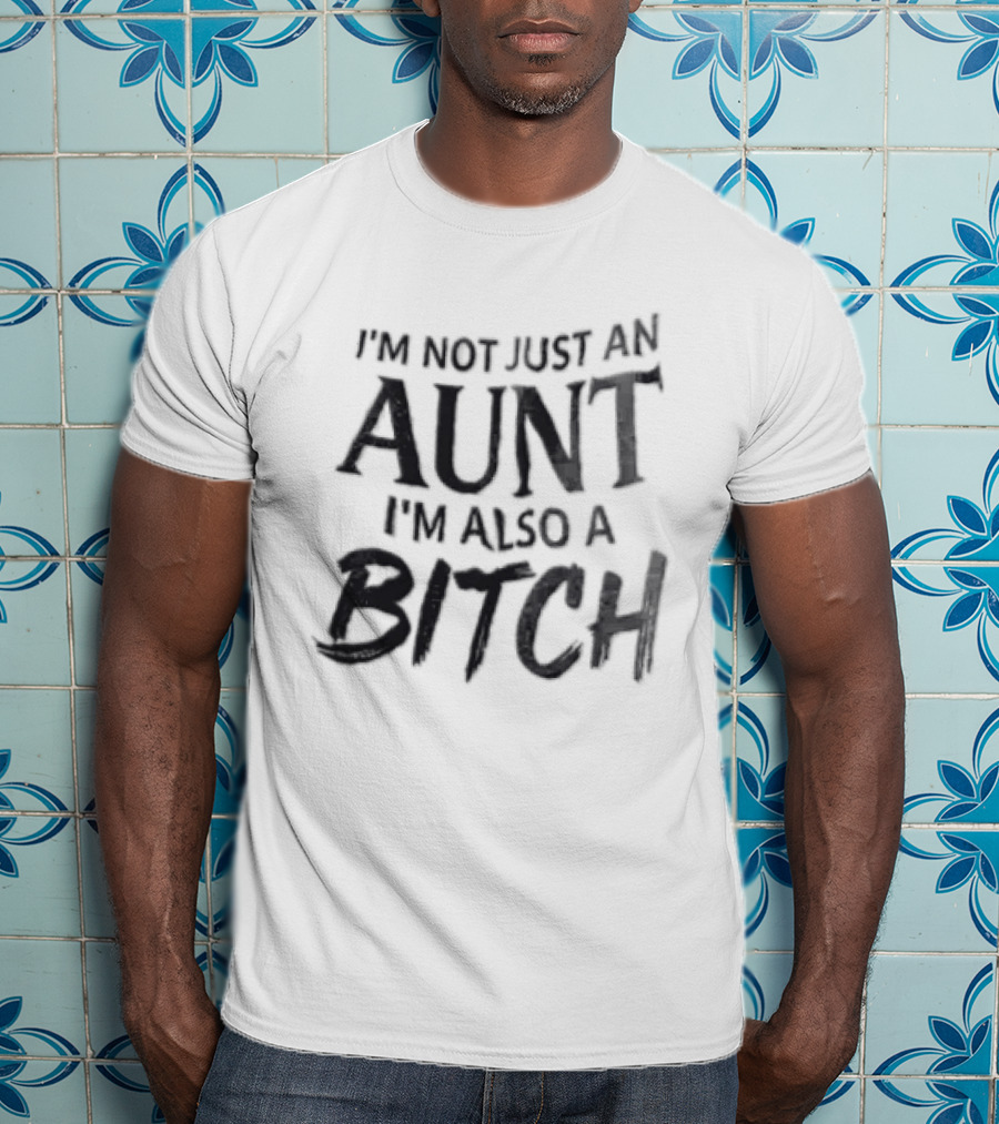 I'm Not Just An Aunt I'm Also A Bitch Brush Font T-Shirt
