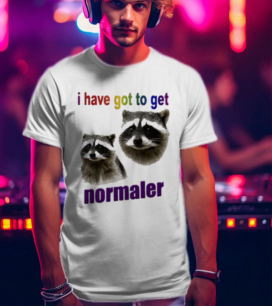Raccoons I Have Got To Get Normaler Fun Colorful Phrase T-Shirt