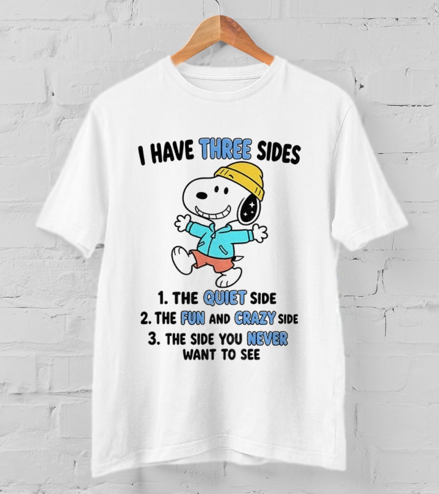 Snoopy I Have Three Sides Quiet Fun Crazy Never Want To See T-Shirt