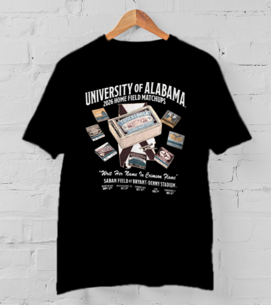 University Of Alabama 2023 Home Field Matchbooks Map Schedule Nick Saban Writ Her Name In Crimson Flame T-Shirt