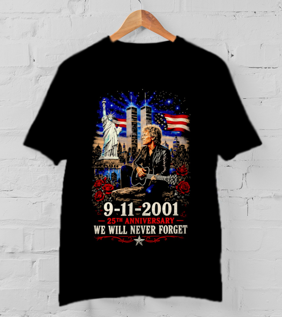 9 11 2001 We Will Never Forget Jon Bon Jovi 25th Anniversary Twin Towers Statue Of Liberty American Flag Roses T-Shirt