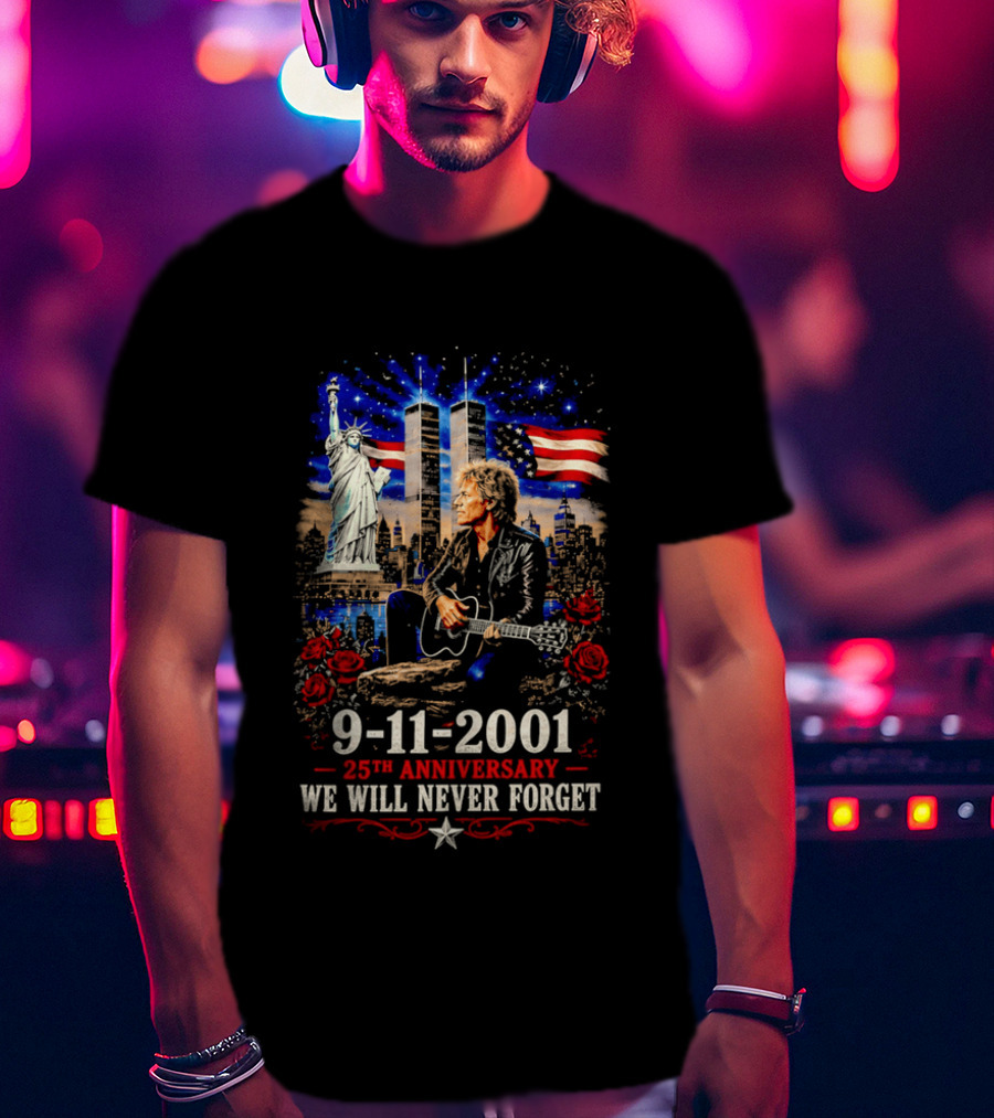 9 11 2001 We Will Never Forget Jon Bon Jovi 25th Anniversary Twin Towers Statue Of Liberty American Flag Roses T-Shirt