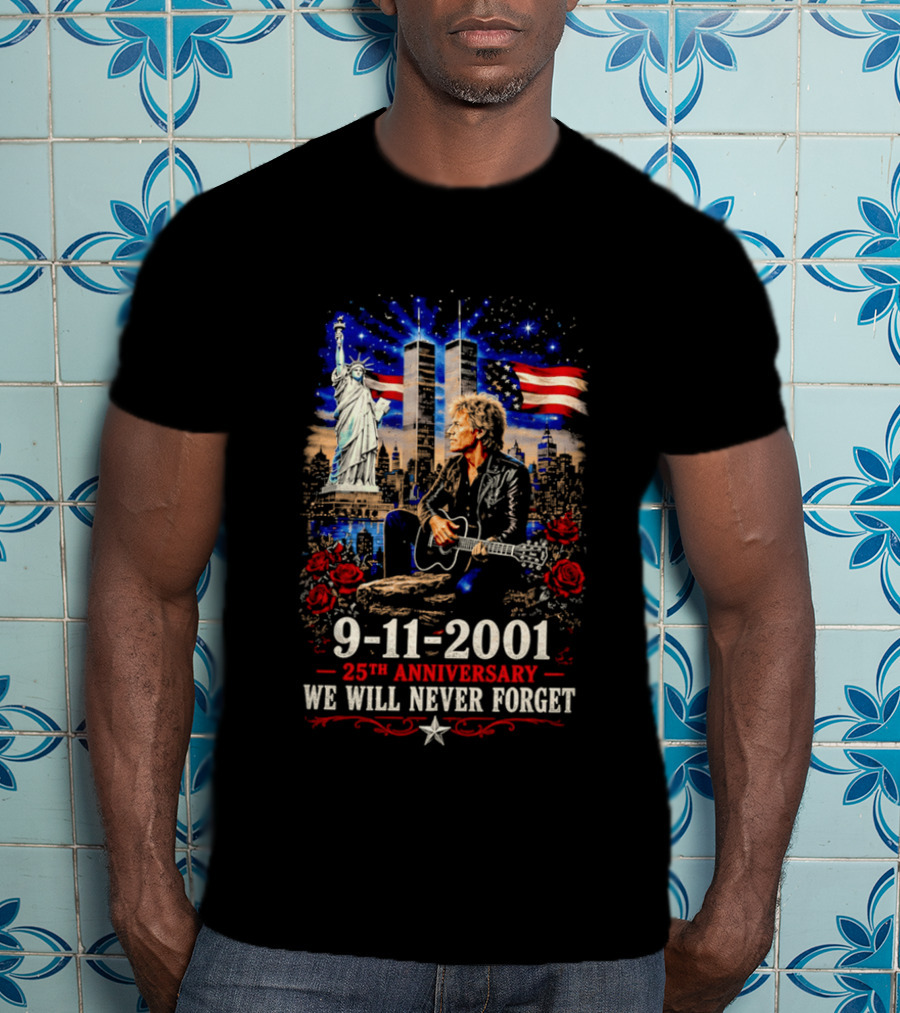 9 11 2001 We Will Never Forget Jon Bon Jovi 25th Anniversary Twin Towers Statue Of Liberty American Flag Roses T-Shirt