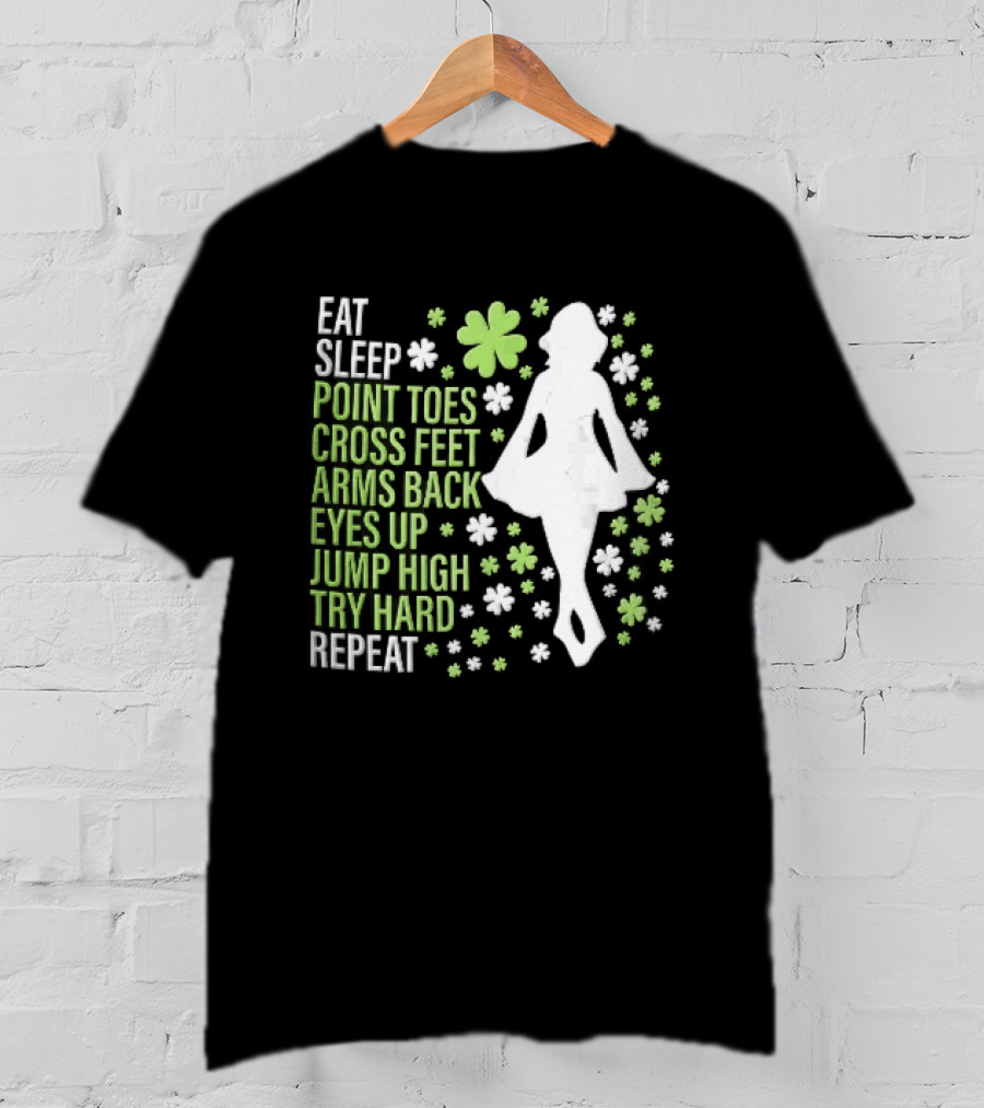 Eat Sleep Point Toes Cross Feet Arms Back Eyes Up Jump High Forward Repeat Irish Step Dance T-Shirt