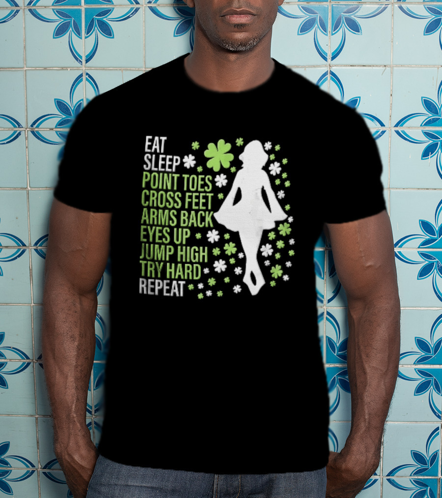 Eat Sleep Point Toes Cross Feet Arms Back Eyes Up Jump High Forward Repeat Irish Step Dance T-Shirt