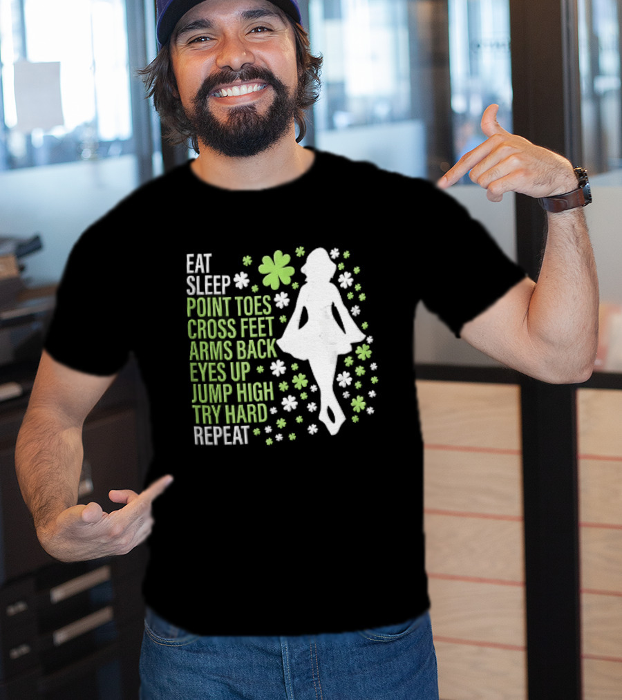Eat Sleep Point Toes Cross Feet Arms Back Eyes Up Jump High Forward Repeat Irish Step Dance T-Shirt