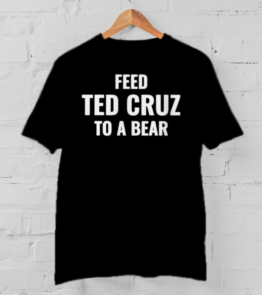 Feed Ted Cruz To A Bear T-Shirt
