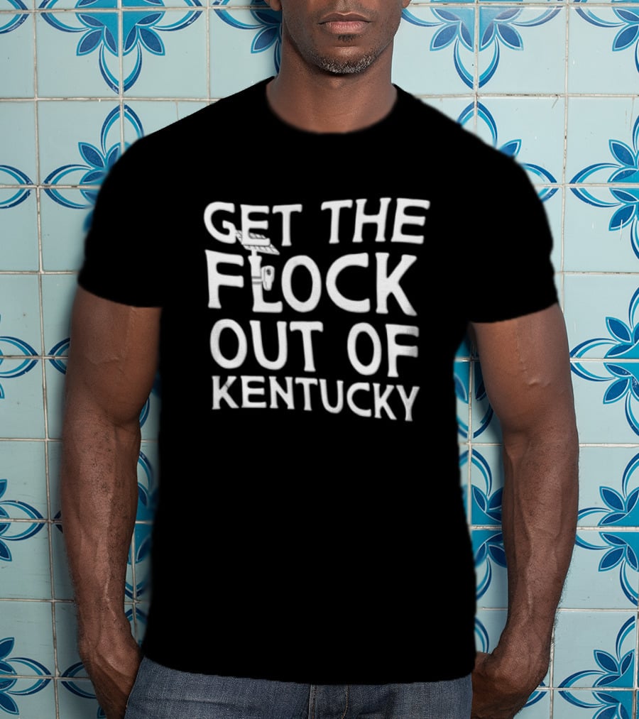 Get The Flock Out Of Kentucky T-Shirt