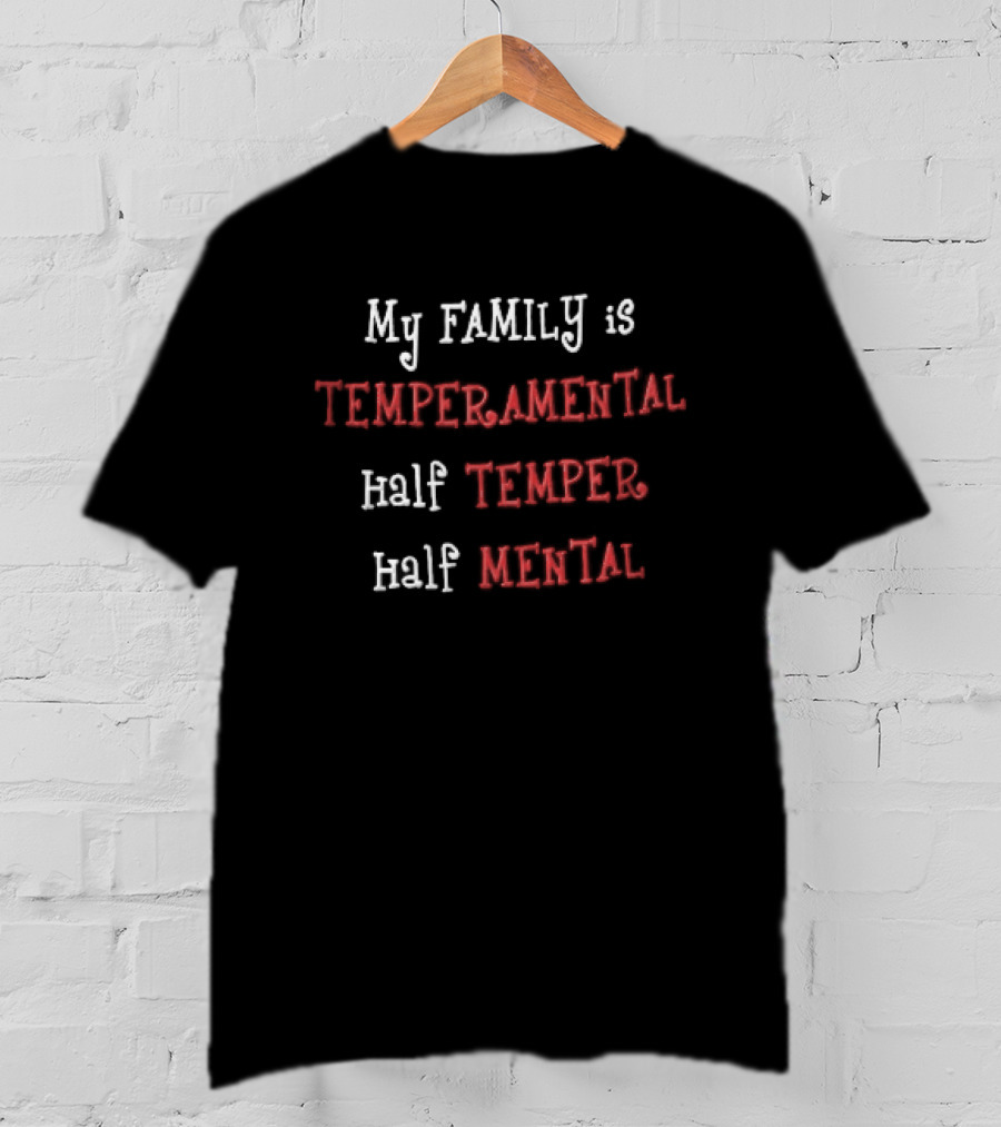 My Family Is Temperamental Half Temper Half Mental T-Shirt