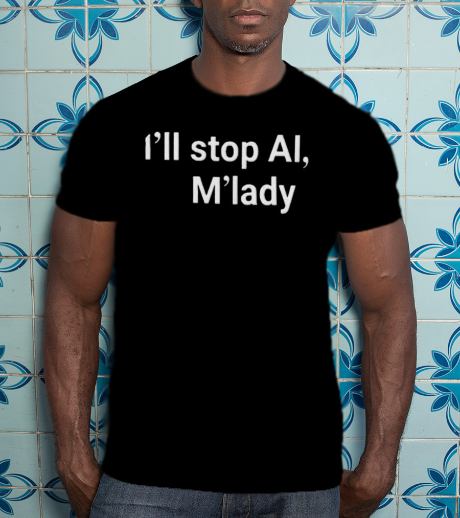 I'll Stop AI M'lady T-Shirt